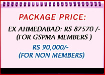 PACKAGE PRICE:EX AhmEdabad: Rs 87570 /- (for GSPMA members ) Rs 90,000/- (for non members)