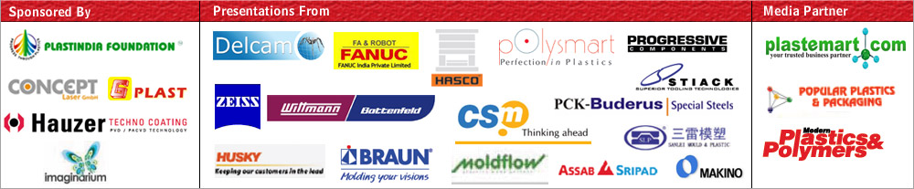 Sponsored by Plastindia Foundation, Concept, G Plast, Hauzer Techno Coating, Imaginarium, Presentations from Delcam, Fanuc, Hasco, Polysmart, Progressive, Stiack, PCK-Buderus, CSM, Moldflow, Assab Sripad, Makino, Wittmann Bottenfeld, Braun, Zeiss, Husky, Media Partner  Plastemart.com, Popular Plastics & Packaging, Plastics and Polymers