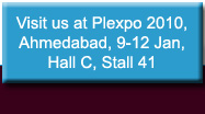 Visit us at Plexpo 2010, Ahmedabad, 9-12 Jan, Hall C, Stall 41
